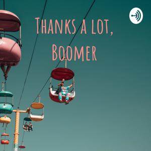 Thanks a lot, Boomer