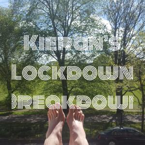 Kieran's Lockdown Breakdown