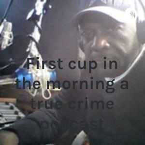 First cup in the morning a true crime podcast