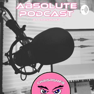 Absolute Podcast By CHRISRGMFB