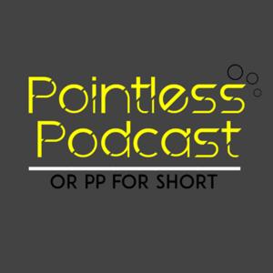 Pointless Podcast (PP for short)