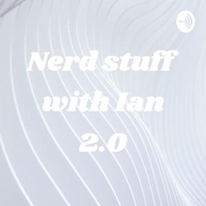 Nerd stuff with Ian 2.0