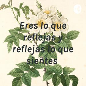 Eres lo que reflejas y reflejas lo que sientes