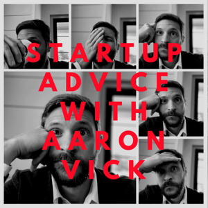 Aaron Vick - Advice for Startups