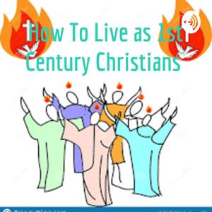 How To Live as 1st Century Christians