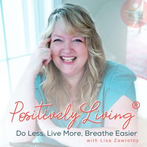 Positively Living®: Do Less, Live More... Breathe Easier.