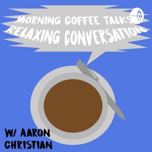 Morning Coffee Talks Relaxing Conversations W/ Aaron Christian