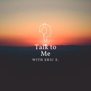 Talk to Me with Eric E!