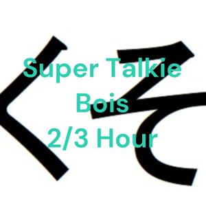 Super Talkie Bois 2/3 Hour