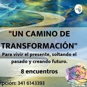 UN CAMINO DE TRANSFORMACIÓN para Vivir El Presente, Soltando El Pasado Y Creando Futuro.