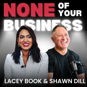 None Of Your Business Podcast by Shawn Dill & Lacey Book