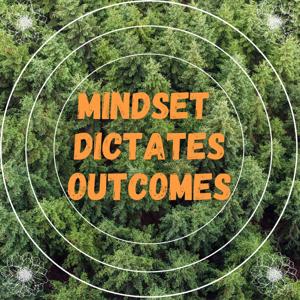 Mindset Dictates Outcomes