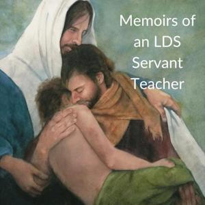 Memoirs of an LDS Servant Teacher by Maurice Harker