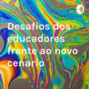 Desafios dos educadores frente ao novo cenario