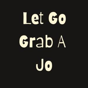 Let Go Grab A Jo