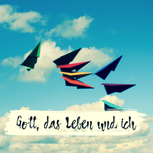 Gott, das Leben und ich