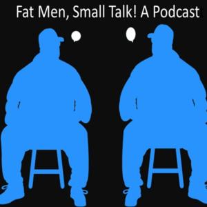 Fat Men, Small Talk! A Podcast