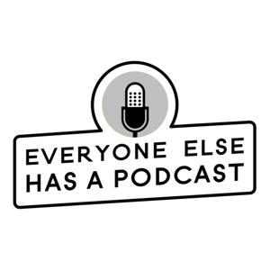 Everyone Else Has A Podcast