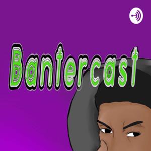 Bantercast