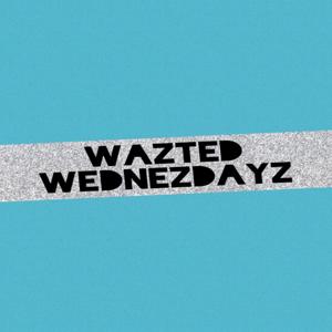 Wazted Wednezdayz