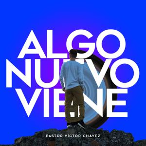 Algo Nuevo Viene by Pastor Víctor Chávez