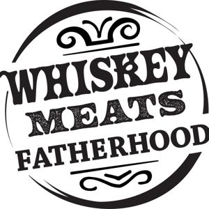 Whiskey Meats Fatherhood