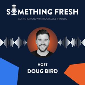 SOMETHING FRESH hosted by Doug Bird