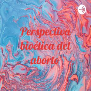 Perspectiva bioética del aborto