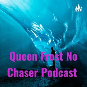 Queen Frost No Chaser Podcast