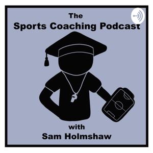 The Sports Coaching Podcast with Sam Holmshaw