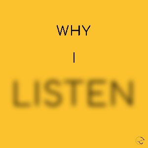 Why I Listen