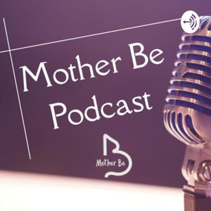 Mother Be Podcast