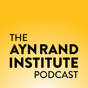 The Ayn Rand Institute Podcast by Ayn Rand Institute