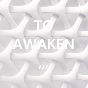 TO AWAKEN ,,,