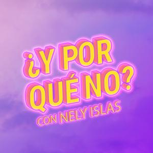 ¿Y POR QUÉ NO? Con Nely Islas
