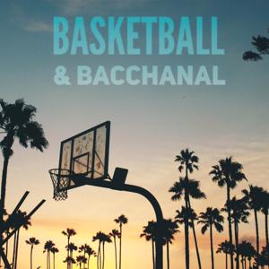 BASKETBALL & BACCHANAL PODCAST