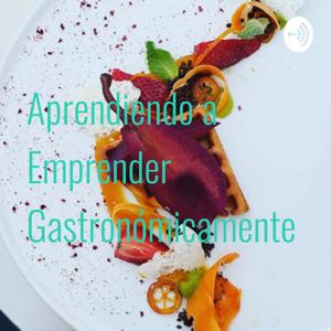 Aprendiendo a Emprender Gastronómicamente