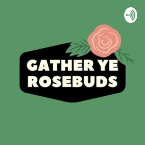 Gather Ye Rosebuds