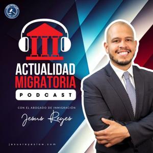 Actualidad Migratoria con el Abogado Jesus Reyes