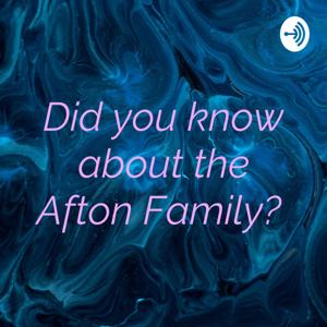 Did you know about the Afton Family?