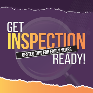 Get Inspection Ready - For Early Years Nurseries and Preschools to Finally Feel Confident for Ofsted!