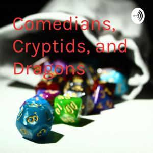 Comedians, Cryptids, and Dragons