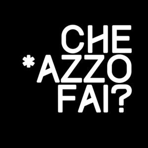 CHE *AZZO FAI?