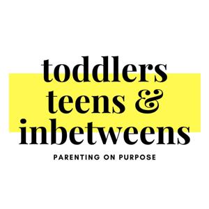 Toddlers Teens and Inbetweens Podcast