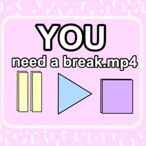 YOU Need A Break!
