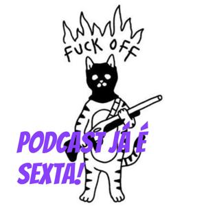 Podcast já é sexta!