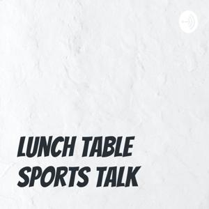 The Lunch Table Sports Talk Podcast