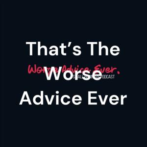 That's The Worse Advice Ever