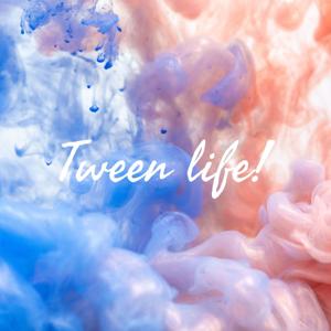 Tween life!
