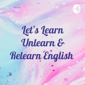 Let's Learn, Unlearn & Relearn English